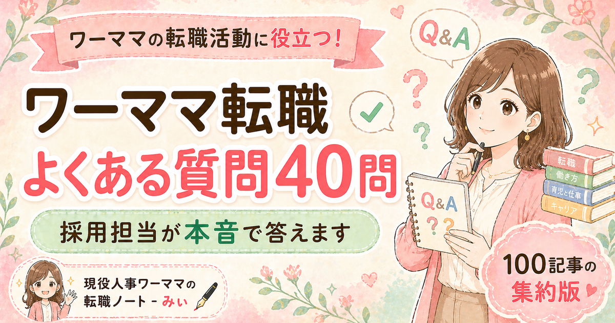 ワーママ転職よくある質問40問|採用担当が本音で答える100記事集約版